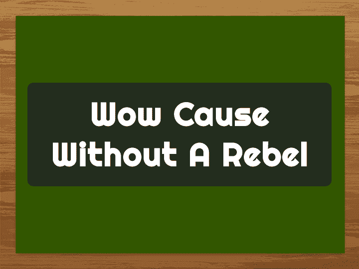 Cause without a rebel WOW